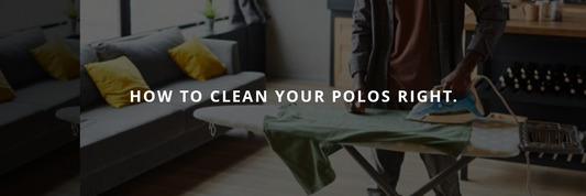 Polo Aftercare- How to wash and clean your polos right.